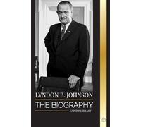 Lyndon B. Johnson: The biography, portrait and triumph of an American dreamer and President (History)
