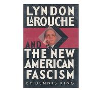 Lyndon Larouche and the New American Fascism by Dennis King (1989-01-01)