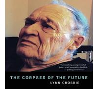 Lynn Crosbie The Corpses of the Future Paperback Book Lynn Crosbie Multicolor