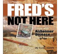 Lynn Smith Fred's Not Here - Living with Alzheimer Disease takes Courage Lynn Smith Multicolor