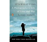 It's What I Do: A Photographer's Life of Love and War