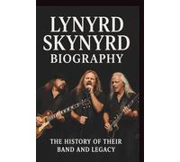 LYNYRD SKYNYRD MUSICAL BAND BIOGRAPHY: The History Of There Band And Legacy