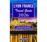 LYON FRANCE TRAVEL GUIDE 2026: The Essential Pocket Guide to Exploring France's Culinary Capital (My France - Your France - Our France - 2026)