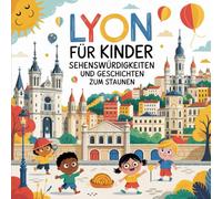 Lyon für Kinder - Sehenswürdigkeiten und Geschichte zum Staunen: Spannende Fakten und kindgerechte Entdeckungen - für Kinder ab 5 Jahren