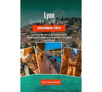 Lyon Geschichte & versteckte Passagen Reiseführer 2025: Tauchen Sie tief in die kulinarische Hauptstadt Frankreichs und seine geheimen Viertel ein