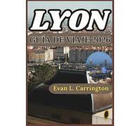 LYON GUÍA DE VIAJE 2026: Consejos prácticos para explorar los barrios, la cultura gastronómica, la historia y la vida cotidiana de Lyon. (Colección de viajes por el mundo de Evan L. Carrington)