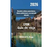 LYON Guía de viaje 2026: Descubra colinas panorámicas, riberas pintorescas y un mercado vibrante