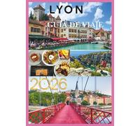 LYON GUÍA DE VIAJE 2026: Su puerta de entrada a la capital gastronómica de Francia y a su encanto eterno.