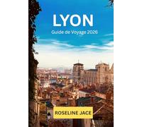 Lyon Guide de Voyage 2026: Le Guide Complet du Voyageur Exigeant sur la Capitale Gastronomique de France