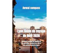 Lyon Guide de voyage de Noël 2026: Découvrez la magie, les lumières et les merveilles festives de la ville la plus enchanteresse de France