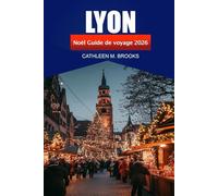 Lyon Guide de voyage de Noël 2026: Explorez les traditions festives, les attractions hivernales et les lieux de vacances cachés de la ville emblématique de France