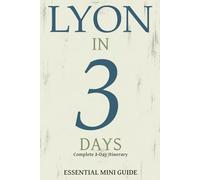 LYON IN 3 DAYS: Essential Mini Guide