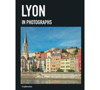 LYON in photographs: A photographic travel to explore the city of Lyon in France (Explorama - See the world through photography)
