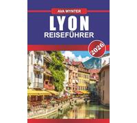 LYON REISEFÜHRER 2026: weltberühmte Küche, schlendern Sie durch die UNESCO-Altstadt und erleben Sie das Herz der französischen Kultur