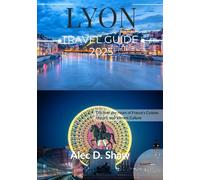 LYON TRAVEL GUIDE 2025 (STANDARD COLOUR): Discover the Heart of France’s Cuisine, History, and Vibrant Culture