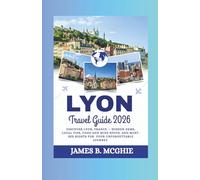 Lyon Travel Guide 2026: Discover Lyon, France - Hidden Gems, Local Tips, Food and Wine Spots, and Must-See Sights for your unforgettable journey