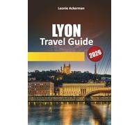 LYON TRAVEL GUIDE 2026: Explore Culinary Delights, Hidden Gems, and Timeless Charm in France’s Gastronomic Capital