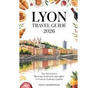 LYON TRAVEL GUIDE 2026: Top Attractions Must-See Landmarks and Sights in France’s Culinary Capital