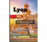 Lyon Travel Guide 2026: Top Things to Do in Lyon, Food & Wine Experiences, Insider Itineraries & Hidden Gems for All Travelers