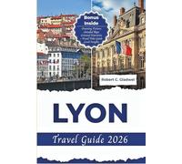 LYON TRAVEL GUIDE 2026: Your Essential Pocket Handbook To Iconic Landmarks, Top Attractions, With Insider Tips For A Seamless Adventure.