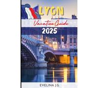 Lyon Vacation Guide 2025: Discover Lyon: A Journey Through France's Culinary and Cultural Treasure in 2025
