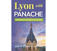 Lyon with Panache: Stylish Guide to the Birthplace of French Cuisine (Deluxe Panache Travel Guides with Pictures)