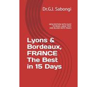 Lyons & Bordeaux, FRANCE The Best in 15 Days: NEW EDITION WITH EASY TO READ LARGE TEXT AND BLANK NOTE PAGES