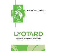 Lyotard: Towards a Postmodern Philosophy (Key Contemporary Thinkers)
