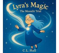 Lyra’s Magic: The Moonlit Trial: A Moonlit Tale of Courage, Kindness, and Light