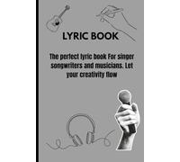 Lyric Book: The perfect lyric book for singer songwriters and musicians. Let your creativity flow.