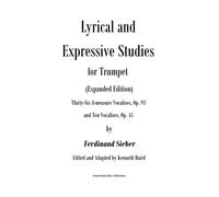 Lyrical and Expressive Studies for Trumpet (Expanded Edition): Thirty-Six 8-Measure Vocalises, Op93, and Ten Vocalises, Op. 45, by Ferdinand Sieber (transposed for Bb Trumpet)