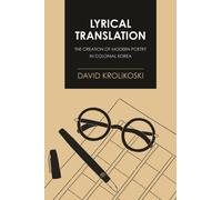 Lyrical Translation : The Creation of Modern Poetry in Colonial Korea