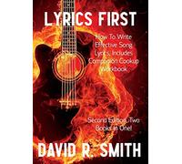 Lyrics First, How to Write Effective Song Lyrics, Includes Companion Cookup Workbook: Second Edition, Two Books In One!