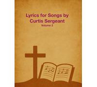 Lyrics for Songs by Curtis Sergeant: Volume 2