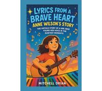 LYRICS FROM A BRAVE HEART: Anne Wilson's Story: The Untold Story of a Girl Who Found Her Voice in the Quietest Moments