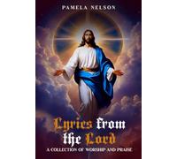 Lyrics From the Lord: A COLLECTION OF WORSHIP AND PRAISE