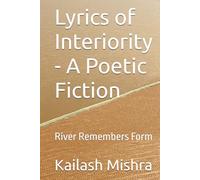 Lyrics of Interiority - A Poetic Fiction: River Remembers Form