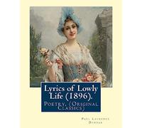 Lyrics of Lowly Life (1896). By: Paul Laurence Dunbar, introduction By: W. D. Howells: William Dean Howells ( March 1, 1837 - May 11, 1920) was an ... nicknamed "The Dean of American Letters".