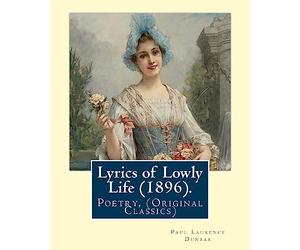 Lyrics of Lowly Life (1896). By: Paul Laurence Dunbar, introduction By: W. D. Howells: William Dean Howells ( March 1, 1837 - May 11, 1920) was an ... nicknamed "The Dean of American Letters".