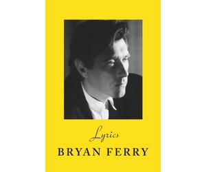 Lyrics : The definitive collection of the Roxy Music frontman’s iconic lyrics