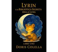 Lyrin e la Biblioteca della Luna: Il Custode delle Storie che Vivono (La Biblioteca della Luna - Saga di Lyrin - Dove le crepe diventano luce e le ombre imparano a respirare.)