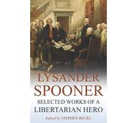 Lysander Spooner: Selected Works of a Libertarian Hero (Annotated)