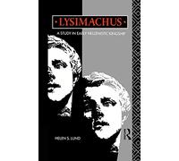 Lysimachus: A Study in Early Hellenistic Kingship