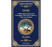 Lysis: A Philosophical Inquiry into Friendship - What Does It Mean to Truly Love Another?: 367 (Library of Alexandria)