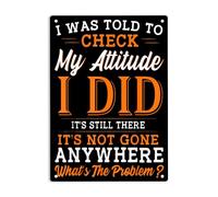 LYYUCKE I Was Told to Check My Attitude I Did It's Still There It's Not Gone Anywhere What's the Problem Signs Metal Tin Sign, Funny Sarcasm Poster for Home Wall Decor Plaque Sign 12x8 Inch