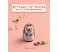 Happy Wool Felt Animals: Needle Felt 30 Furry & Feathered Friends