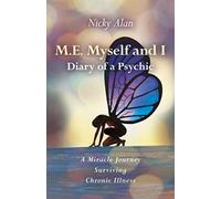 M.E. Myself and I - Diary of a Psychic : A Miracle Journey Surviving Chronic Illness