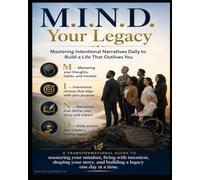 M.I.N.D. your Legacy: Mastering Intentional Narratives Daily to Build a Life That Outlives You