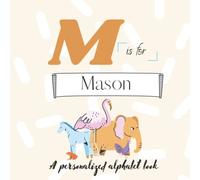 M is for Mason: A Custom Alphabet Book Personalized With Your Name