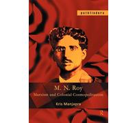 M. N. Roy - Marxism and Colonial Cosmopolitanism - Pathfinders